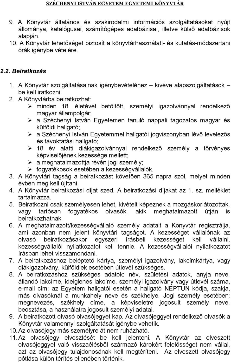 A Könyvtár szolgáltatásainak igénybevételéhez kivéve alapszolgáltatások be kell iratkozni. 2. A Könyvtárba beiratkozhat: minden 18.