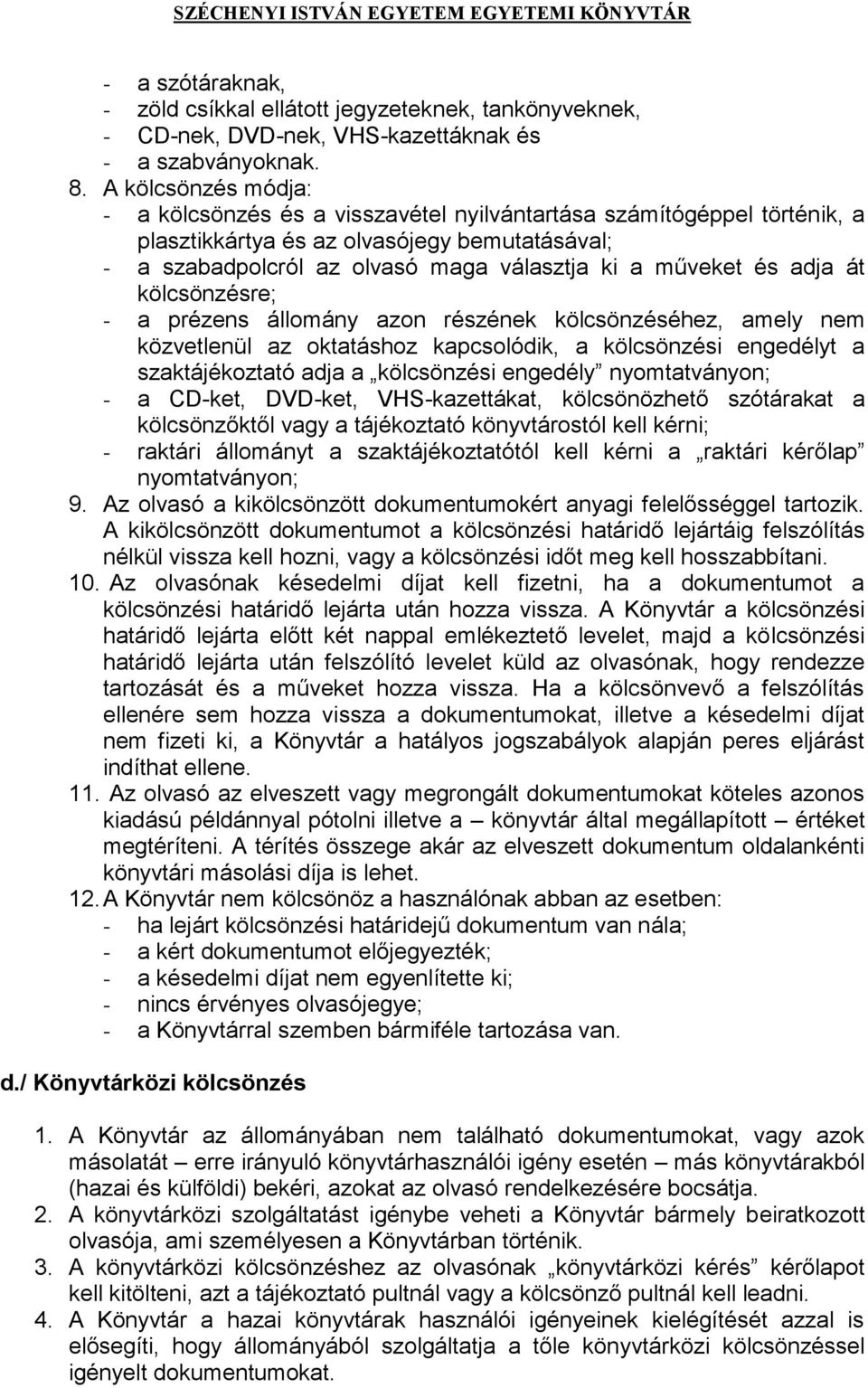 adja át kölcsönzésre; - a prézens állomány azon részének kölcsönzéséhez, amely nem közvetlenül az oktatáshoz kapcsolódik, a kölcsönzési engedélyt a szaktájékoztató adja a kölcsönzési engedély