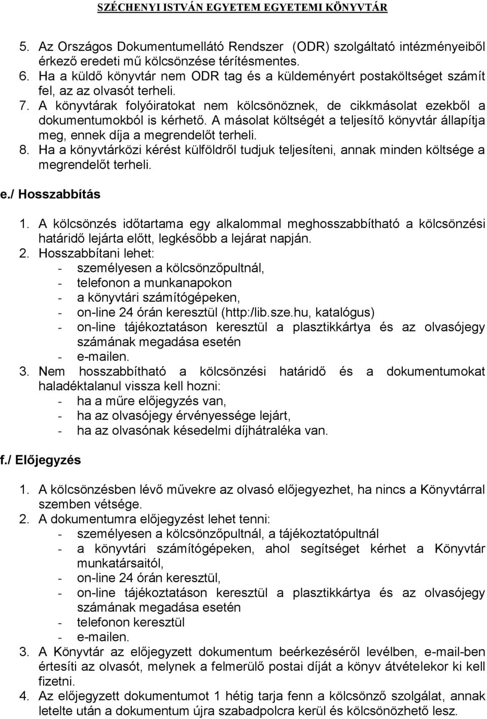 A másolat költségét a teljesítő könyvtár állapítja meg, ennek díja a megrendelőt terheli. 8. Ha a könyvtárközi kérést külföldről tudjuk teljesíteni, annak minden költsége a megrendelőt terheli. e./ Hosszabbítás 1.