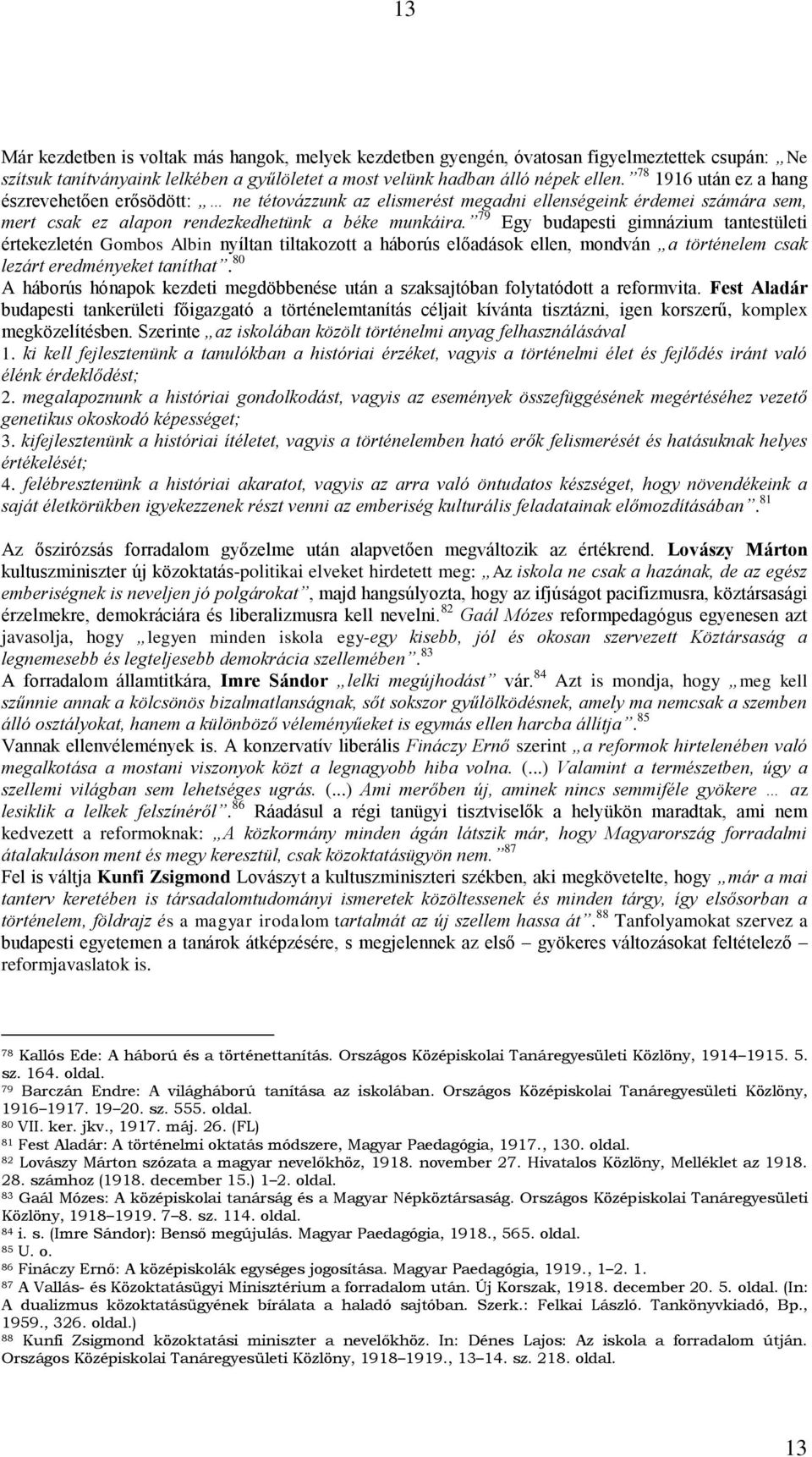 79 Egy budapesti gimnázium tantestületi értekezletén Gombos Albin nyíltan tiltakozott a háborús előadások ellen, mondván a történelem csak lezárt eredményeket taníthat.