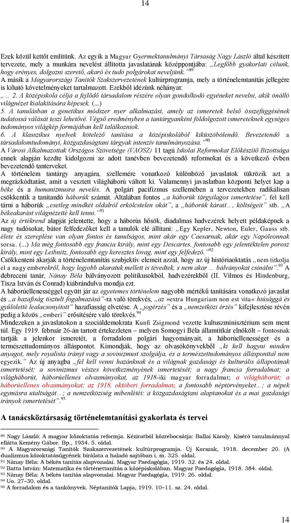 szerető, akaró és tudó polgárokat neveljünk. 89 A másik a Magyarországi Tanítók Szakszervezetének kultúrprogramja, mely a történelemtanítás jellegére is kiható követelményeket tartalmazott.