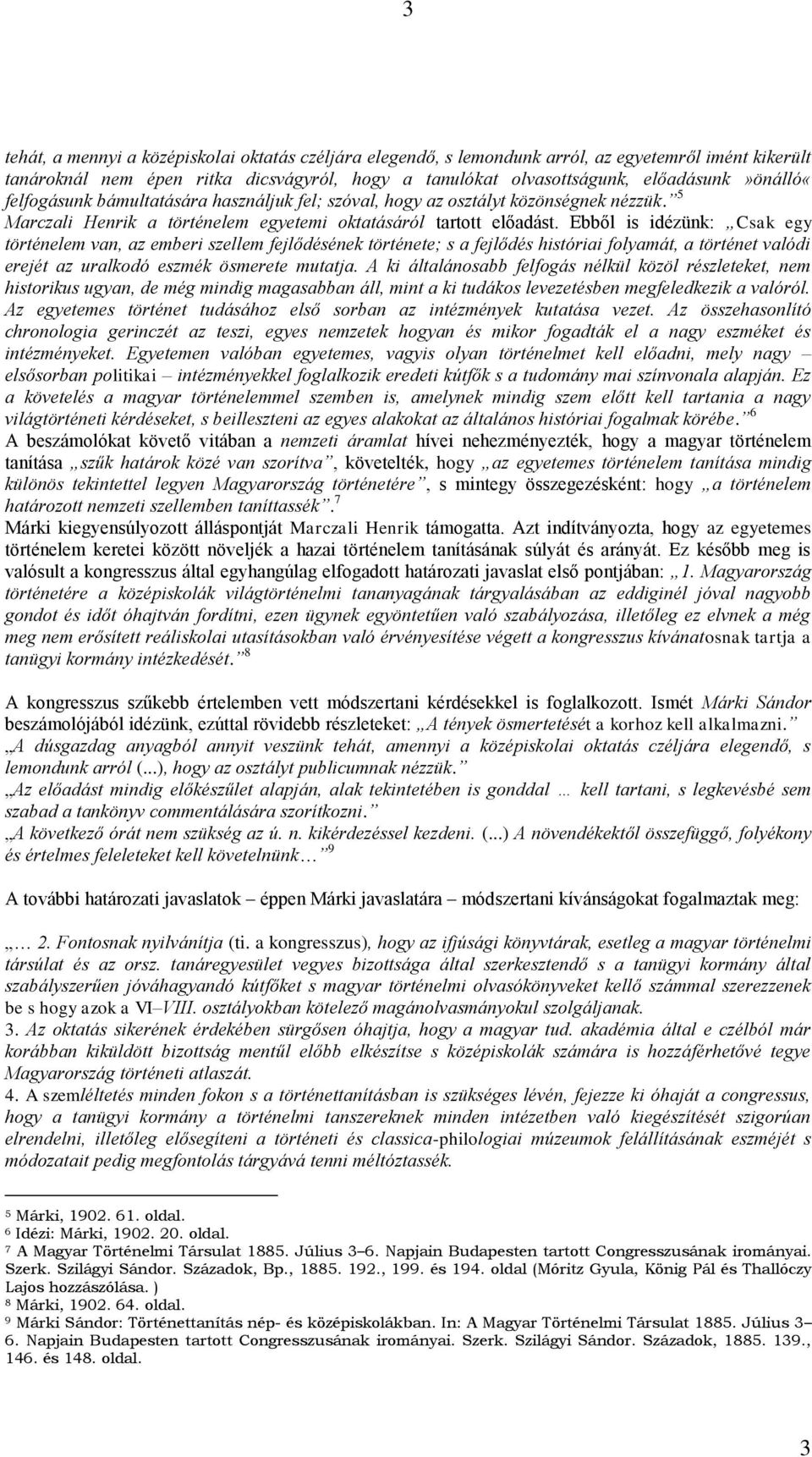 Ebből is idézünk: Csak egy történelem van, az emberi szellem fejlődésének története; s a fejlődés históriai folyamát, a történet valódi erejét az uralkodó eszmék ösmerete mutatja.