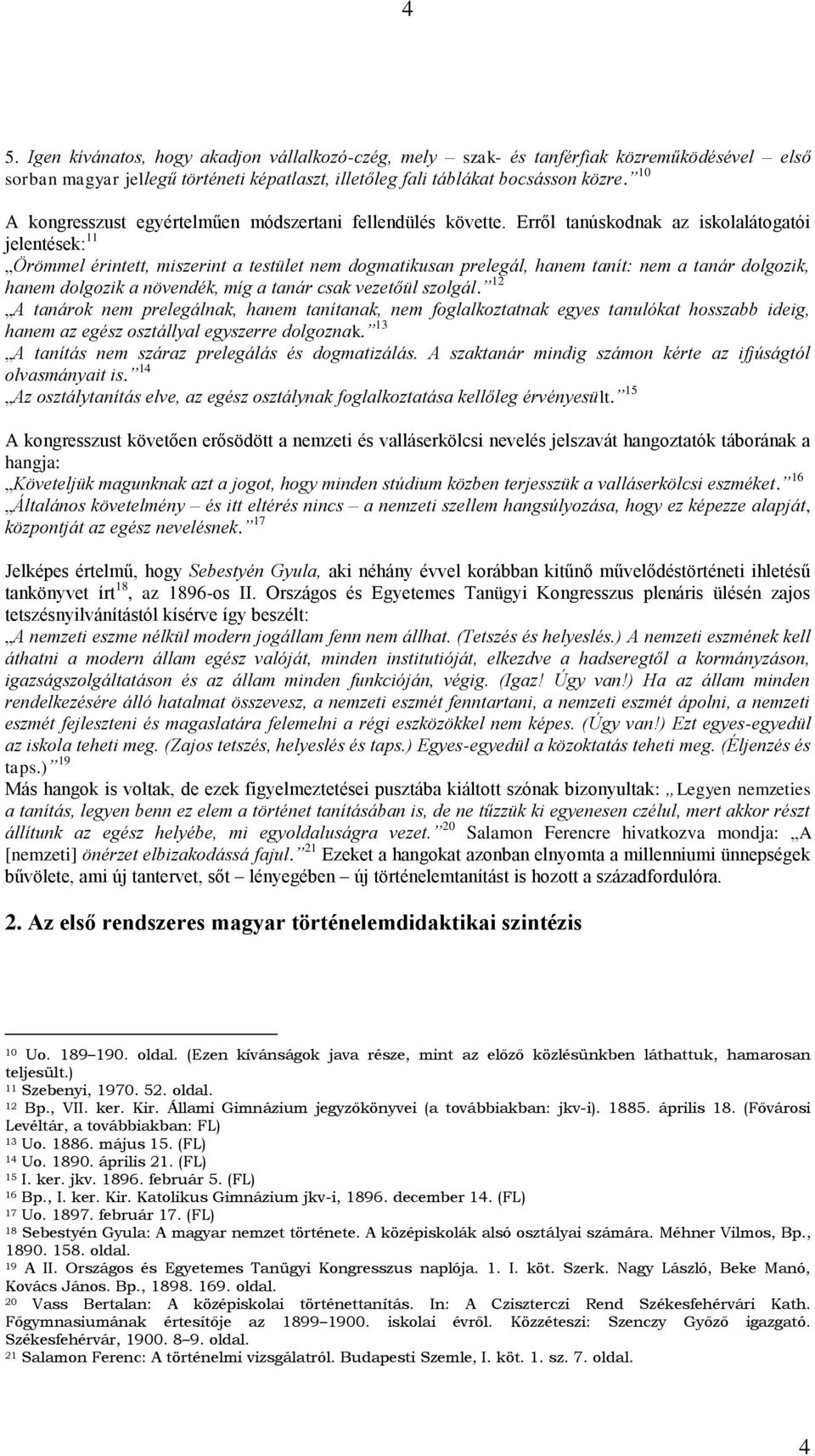 Erről tanúskodnak az iskolalátogatói jelentések: 11 Örömmel érintett, miszerint a testület nem dogmatikusan prelegál, hanem tanít: nem a tanár dolgozik, hanem dolgozik a növendék, míg a tanár csak