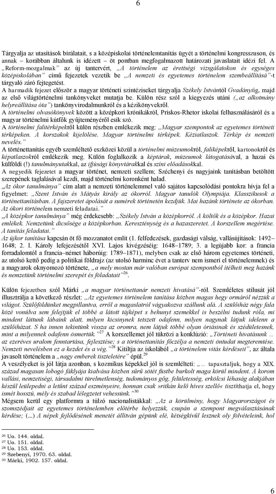 záró fejtegetést. A harmadik fejezet először a magyar történeti szintéziseket tárgyalja Székely Istvántól Gvadányiig, majd az első világtörténelmi tankönyveket mutatja be.