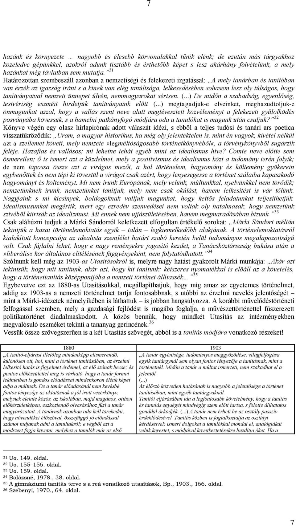 31 Határozottan szembeszáll azonban a nemzetiségi és felekezeti izgatással: A mely tanárban és tanítóban van érzék az igazság iránt s a kinek van elég tanúltsága, lelkesedésében sohasem lesz oly