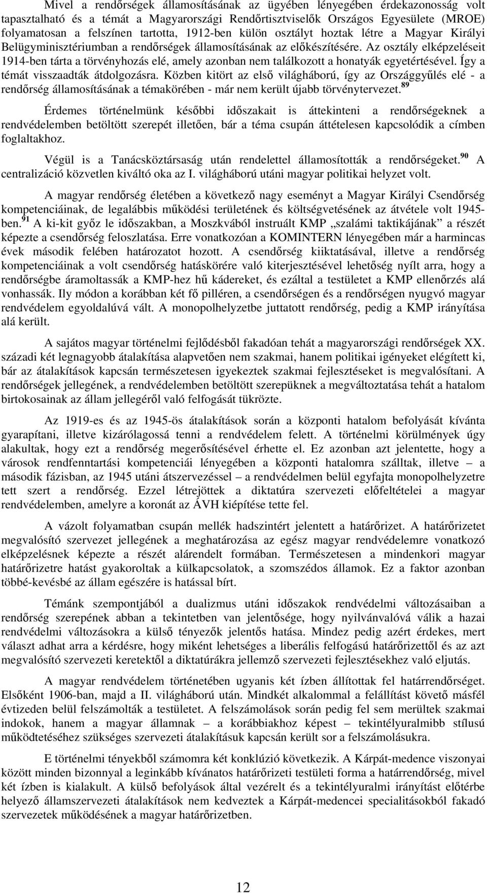 Az osztály elképzeléseit 1914-ben tárta a törvényhozás elé, amely azonban nem találkozott a honatyák egyetértésével. Így a témát visszaadták átdolgozásra.