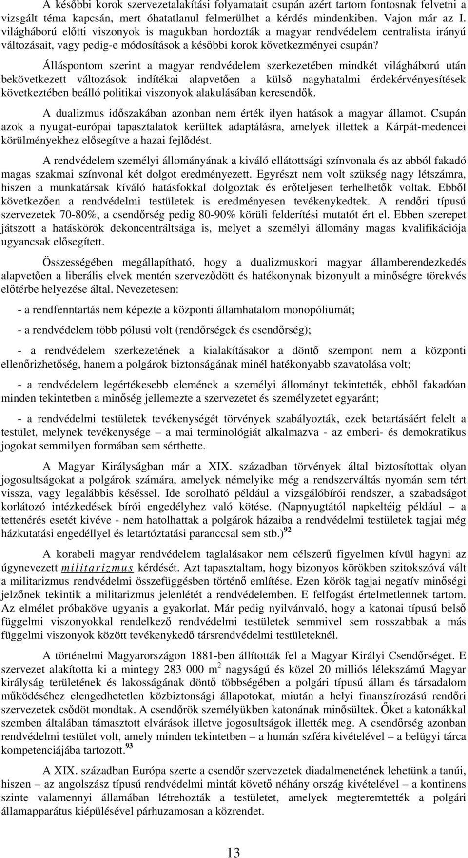 Álláspontom szerint a magyar rendvédelem szerkezetében mindkét világháború után bekövetkezett változások indítékai alapvetően a külső nagyhatalmi érdekérvényesítések következtében beálló politikai