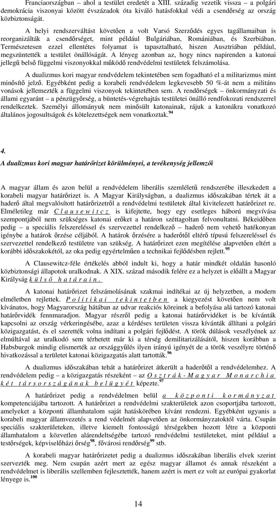 Természetesen ezzel ellentétes folyamat is tapasztalható, hiszen Ausztriában például, megszüntették a testület önállóságát.