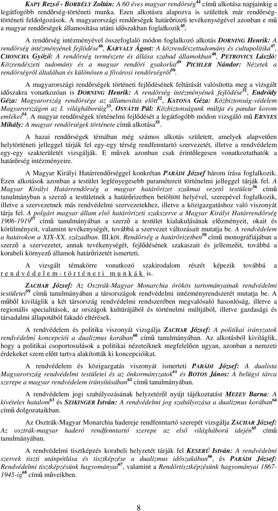 A rendőrség intézményével összefoglaló módon foglalkozó alkotás DORNING Henrik: A rendőrség intézményének fejlődése 46, KARVALY Ágost: A közrendészettudomány és cultupolitika 47, CHONCHA Győző: A