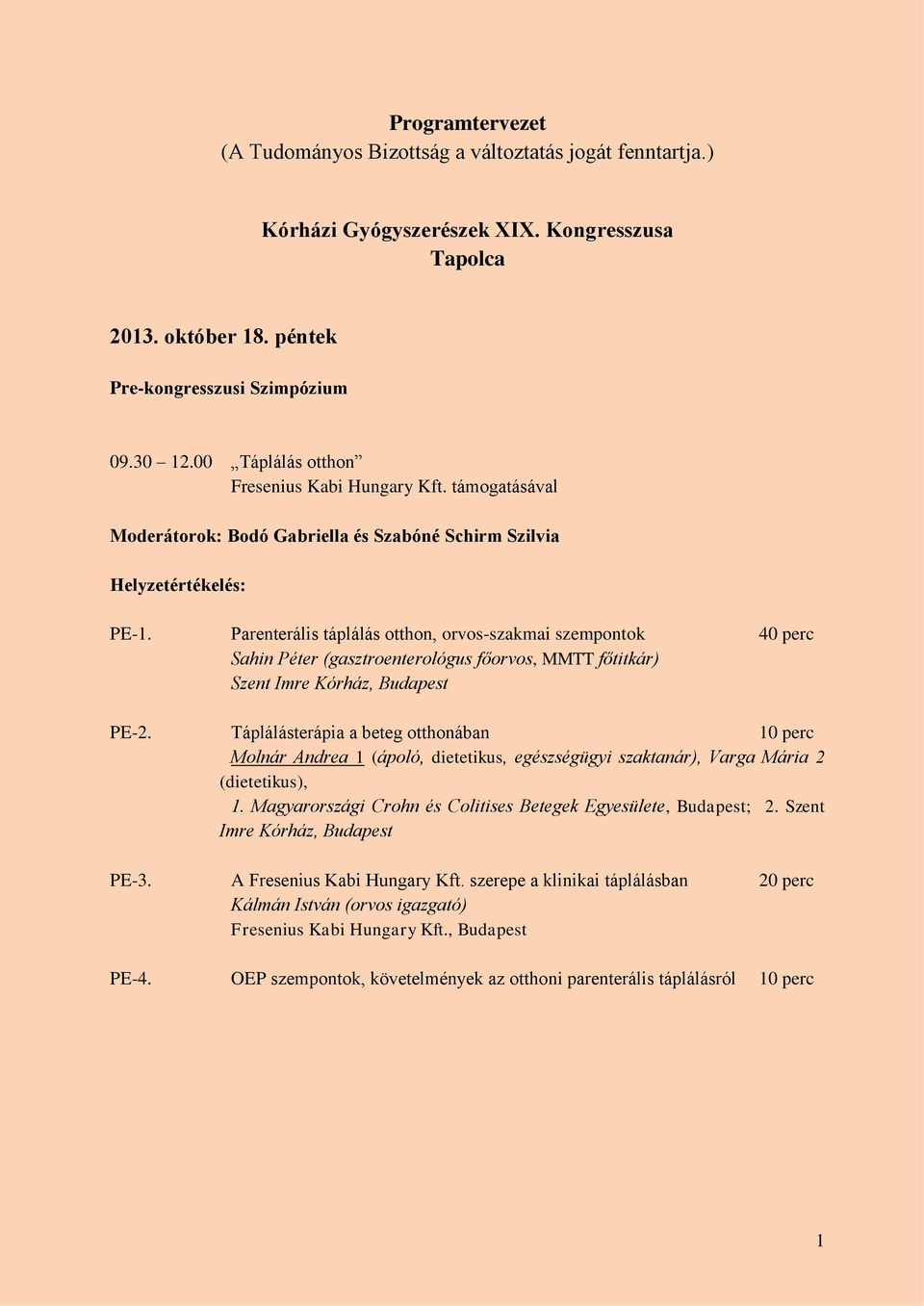 Parenterális táplálás otthon, orvos-szakmai szempontok 40 perc Sahin Péter (gasztroenterológus főorvos, MMTT főtitkár) Szent Imre Kórház, Budapest PE-2.