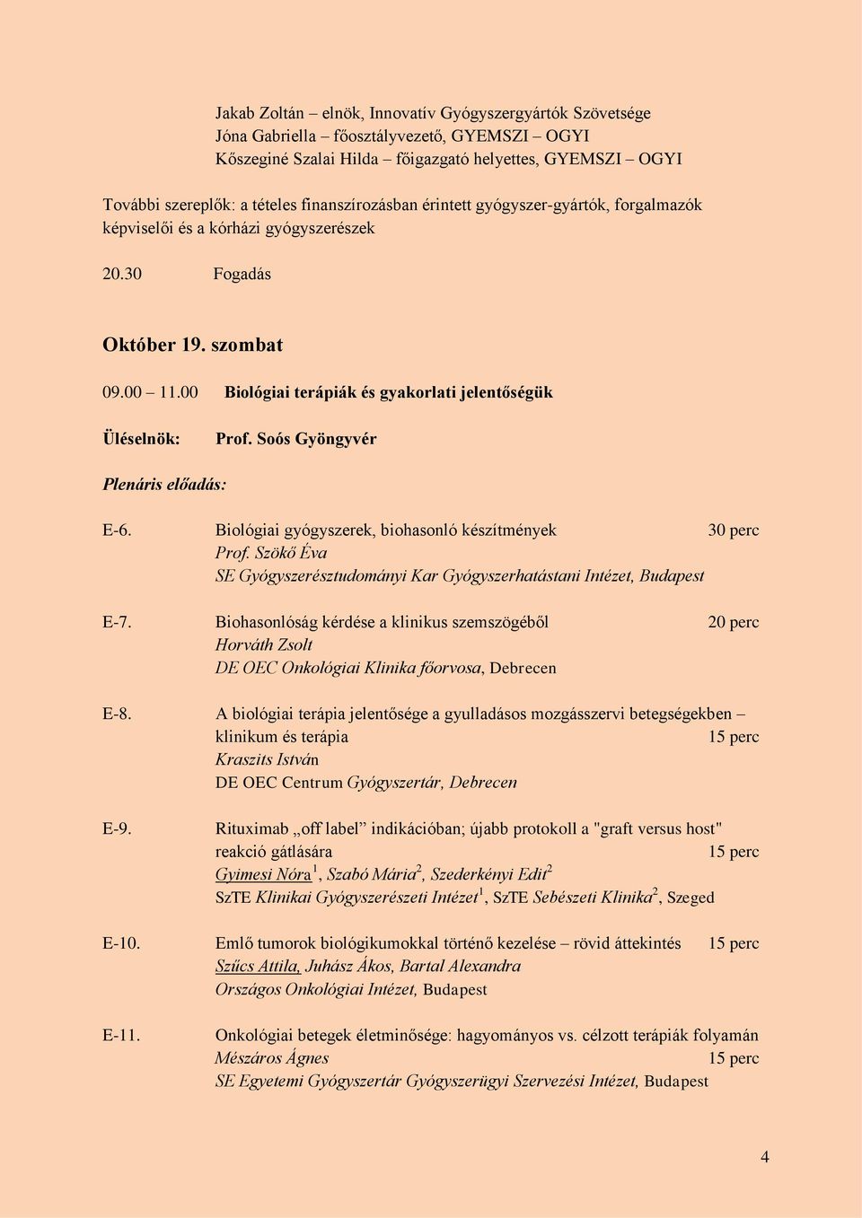 Soós Gyöngyvér Plenáris előadás: E-6. Biológiai gyógyszerek, biohasonló készítmények 30 perc Prof. Szökő Éva SE Gyógyszerésztudományi Kar Gyógyszerhatástani Intézet, Budapest E-7.