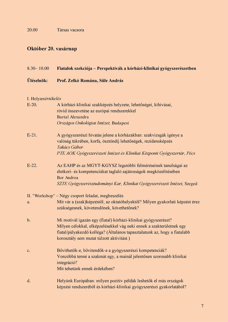 A gyógyszerészi hivatás jelene a kórházakban: szakvizsgák igénye a valóság tükrében, korfa, ösztöndíj lehetőségek, rezidensképzés Takács Gábor PTE AOK Gyógyszerészeti Intézet és Klinikai Központi