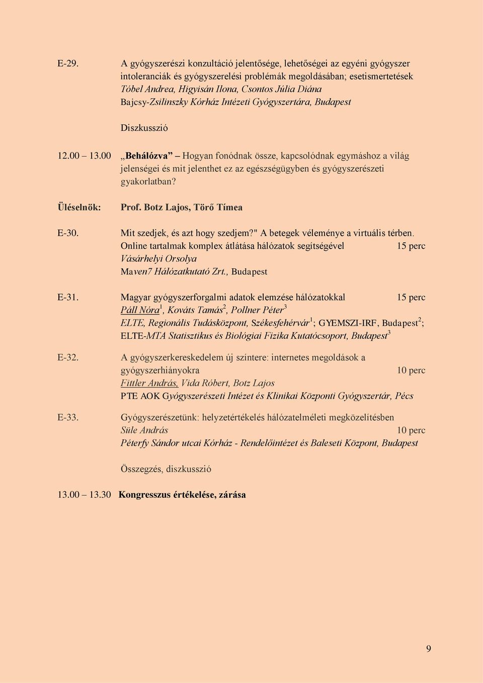 00 Behálózva Hogyan fonódnak össze, kapcsolódnak egymáshoz a világ jelenségei és mit jelenthet ez az egészségügyben és gyógyszerészeti gyakorlatban? E-30. Prof.