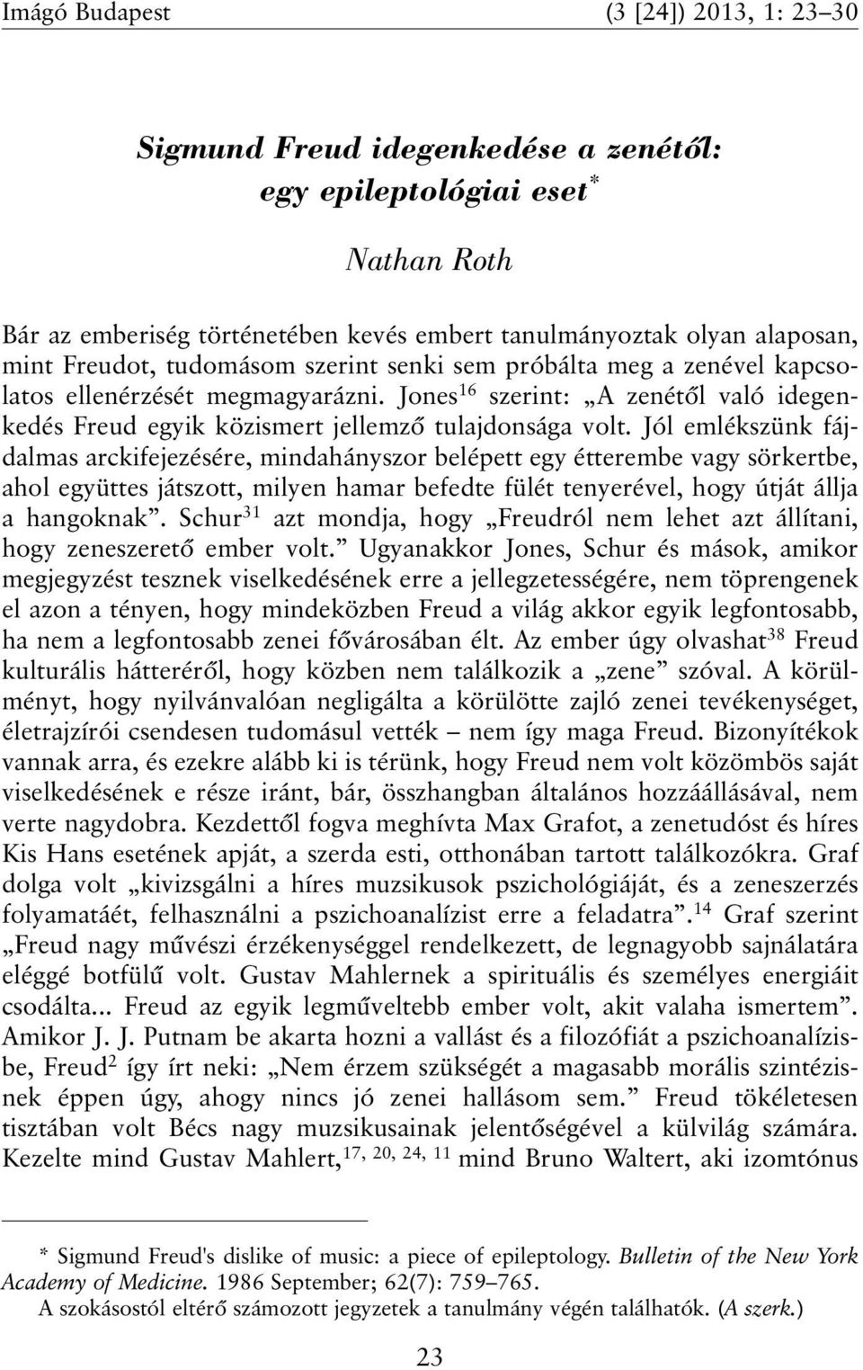 Jól emlékszünk fájdalmas arckifejezésére, mindahányszor belépett egy étterembe vagy sörkertbe, ahol együttes játszott, milyen hamar befedte fülét tenyerével, hogy útját állja a hangoknak.