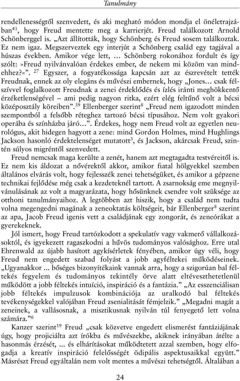 Amikor vége lett, Schönberg rokonához fordult és így szólt:»freud nyilvánvalóan érdekes ember, de nekem mi közöm van mindehhez?«.