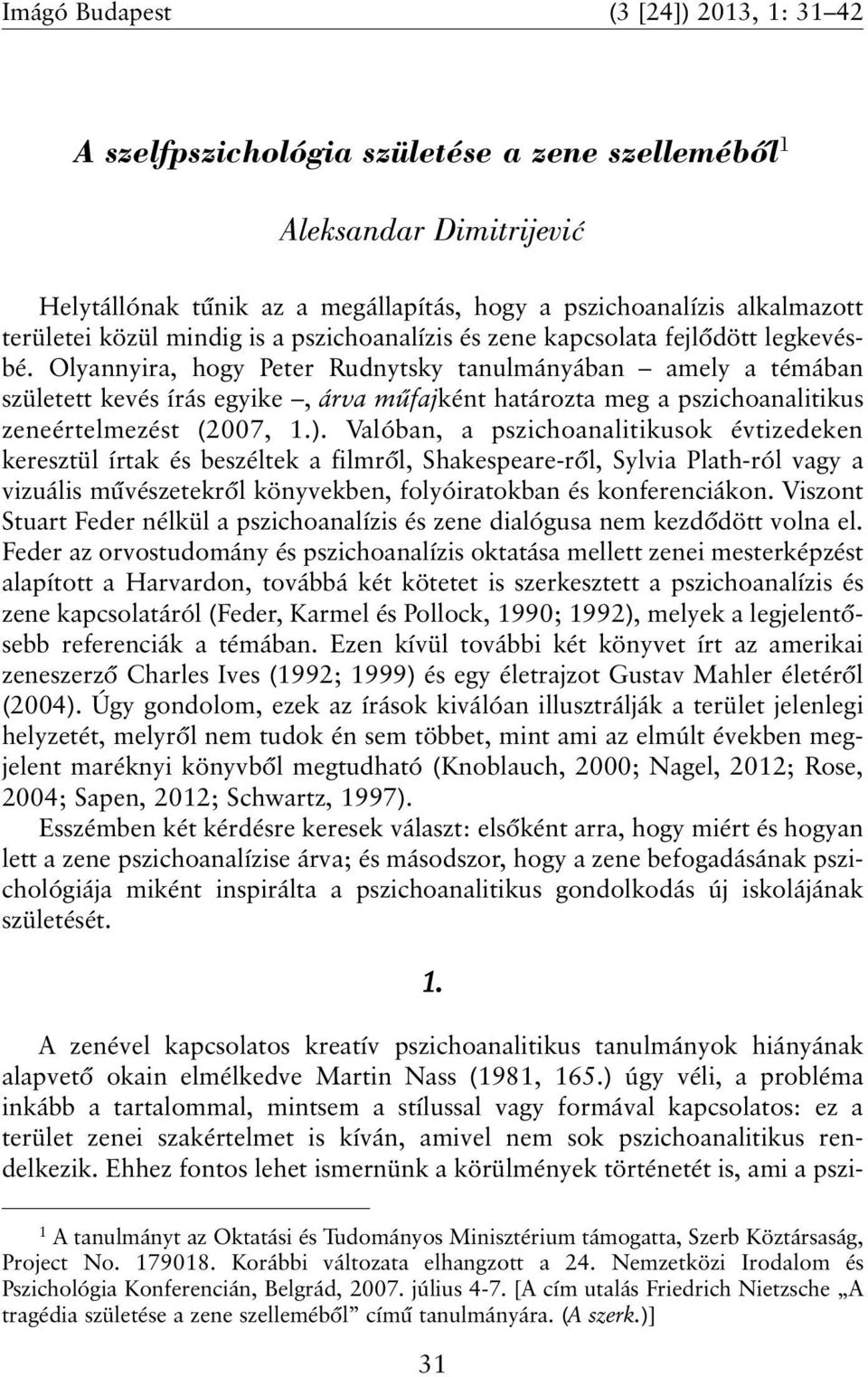 Olyannyira, hogy Peter Rudnytsky tanulmányában amely a témában született kevés írás egyike, árva mûfajként határozta meg a pszichoanalitikus zeneértelmezést (2007, 1.).