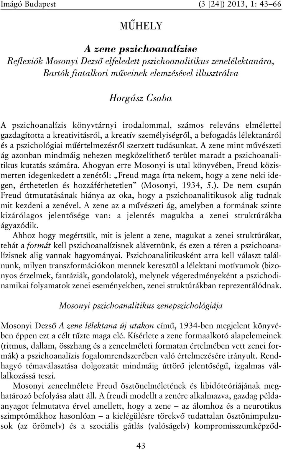 szerzett tudásunkat. A zene mint mûvészeti ág azonban mindmáig nehezen megközelíthetõ terület maradt a pszichoanalitikus kutatás számára.