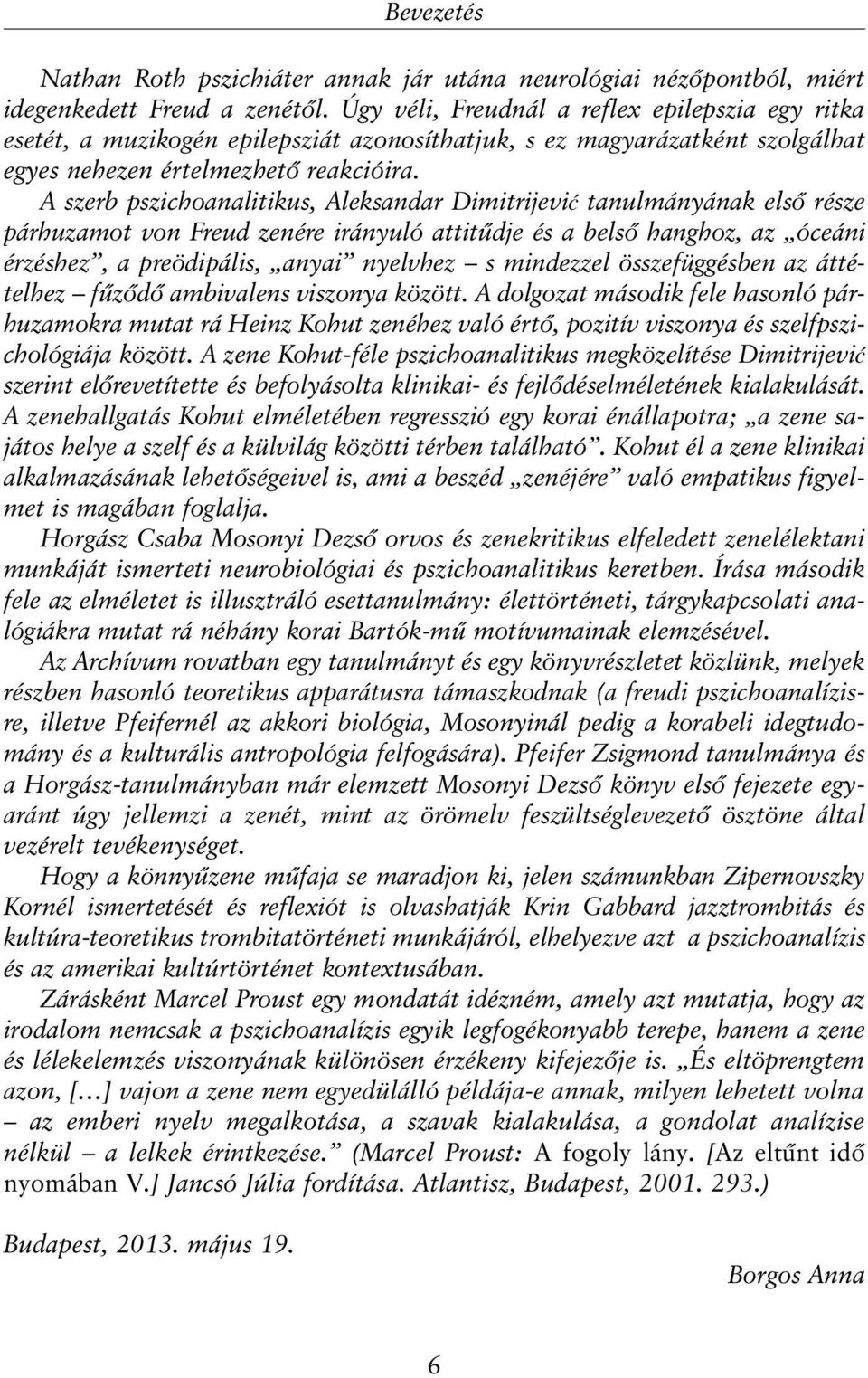 A szerb pszichoanalitikus, Aleksandar Dimitrijević tanulmányának elsõ része párhuzamot von Freud zenére irányuló attitûdje és a belsõ hanghoz, az óceáni érzéshez, a preödipális, anyai nyelvhez s