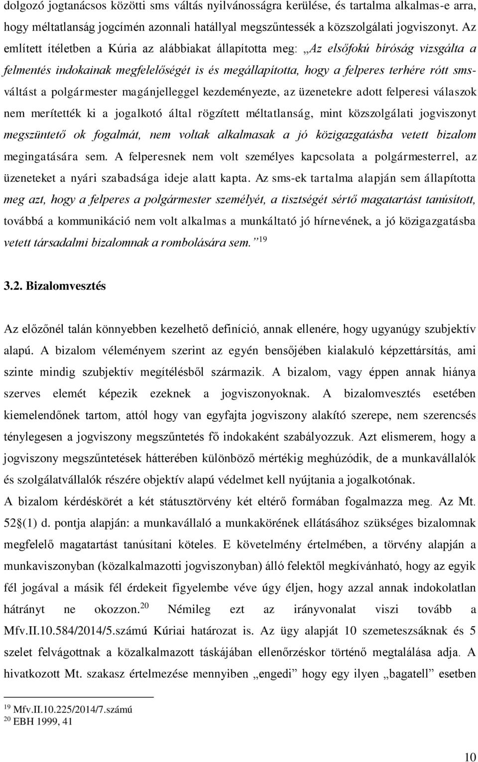 polgármester magánjelleggel kezdeményezte, az üzenetekre adott felperesi válaszok nem merítették ki a jogalkotó által rögzített méltatlanság, mint közszolgálati jogviszonyt megszüntető ok fogalmát,