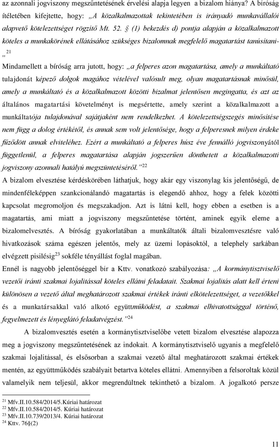 (1) bekezdés d) pontja alapján a közalkalmazott köteles a munkakörének ellátásához szükséges bizalomnak megfelelő magatartást tanúsítani- 21 Mindamellett a bíróság arra jutott, hogy: a felperes azon