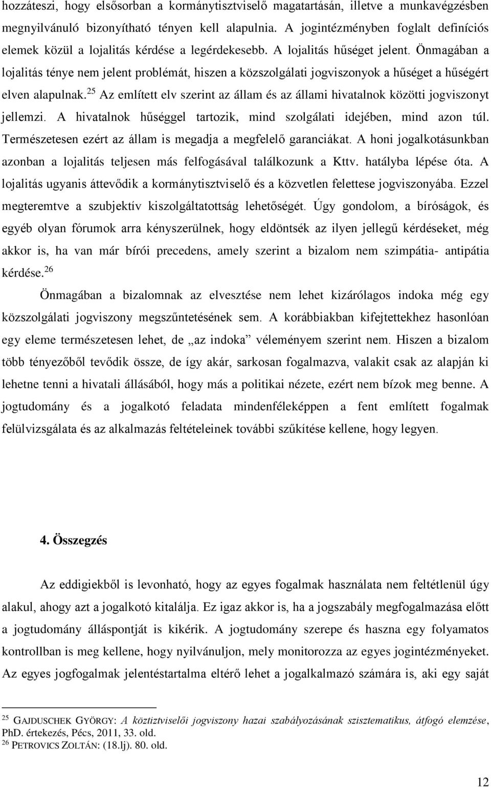 Önmagában a lojalitás ténye nem jelent problémát, hiszen a közszolgálati jogviszonyok a hűséget a hűségért elven alapulnak.