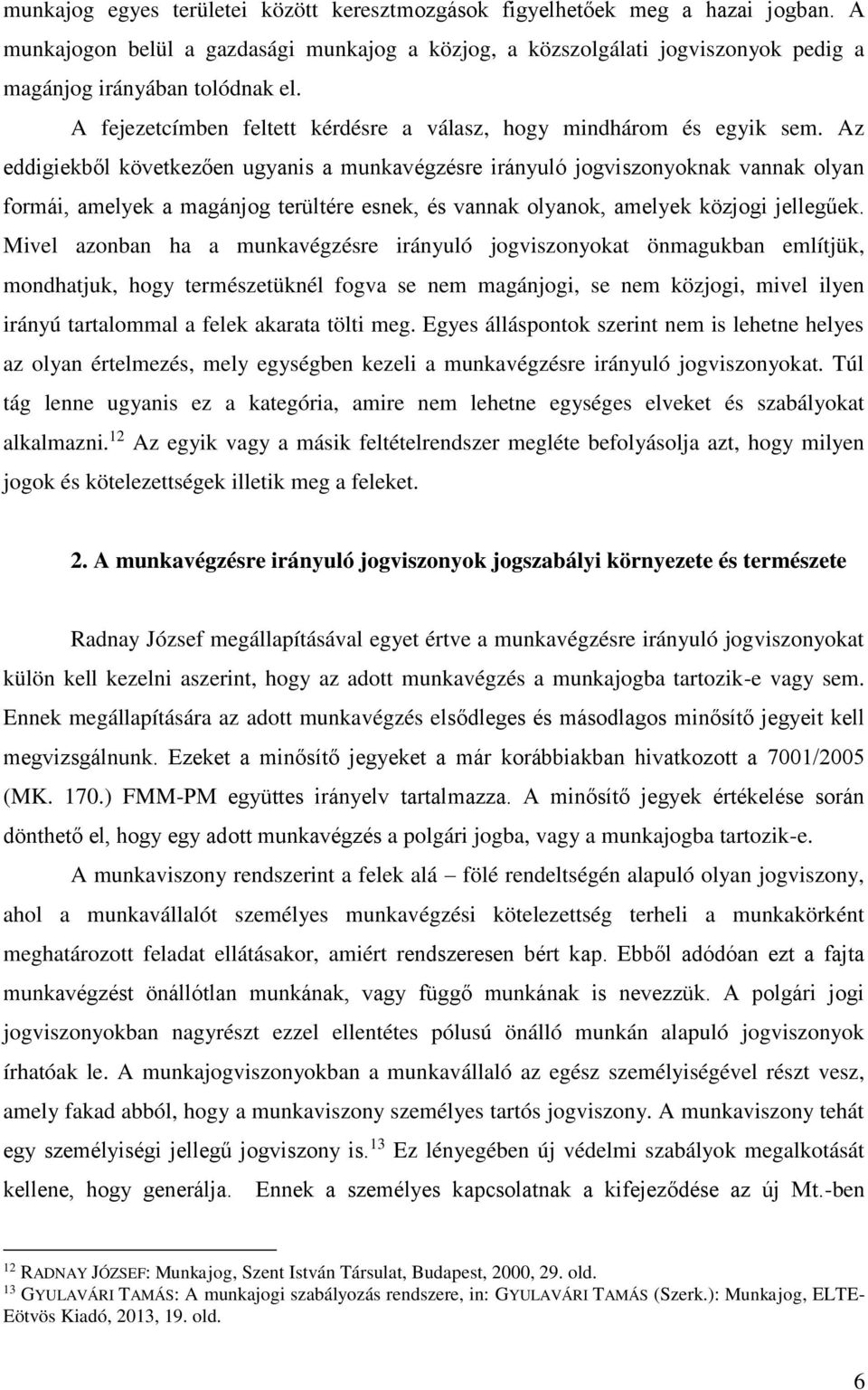 Az eddigiekből következően ugyanis a munkavégzésre irányuló jogviszonyoknak vannak olyan formái, amelyek a magánjog terültére esnek, és vannak olyanok, amelyek közjogi jellegűek.