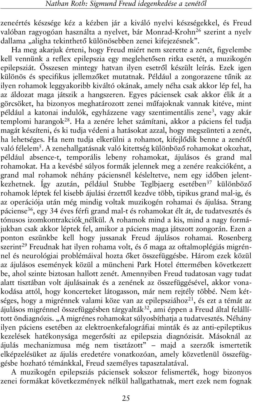 Ha meg akarjuk érteni, hogy Freud miért nem szerette a zenét, figyelembe kell vennünk a reflex epilepszia egy meglehetõsen ritka esetét, a muzikogén epilepsziát.