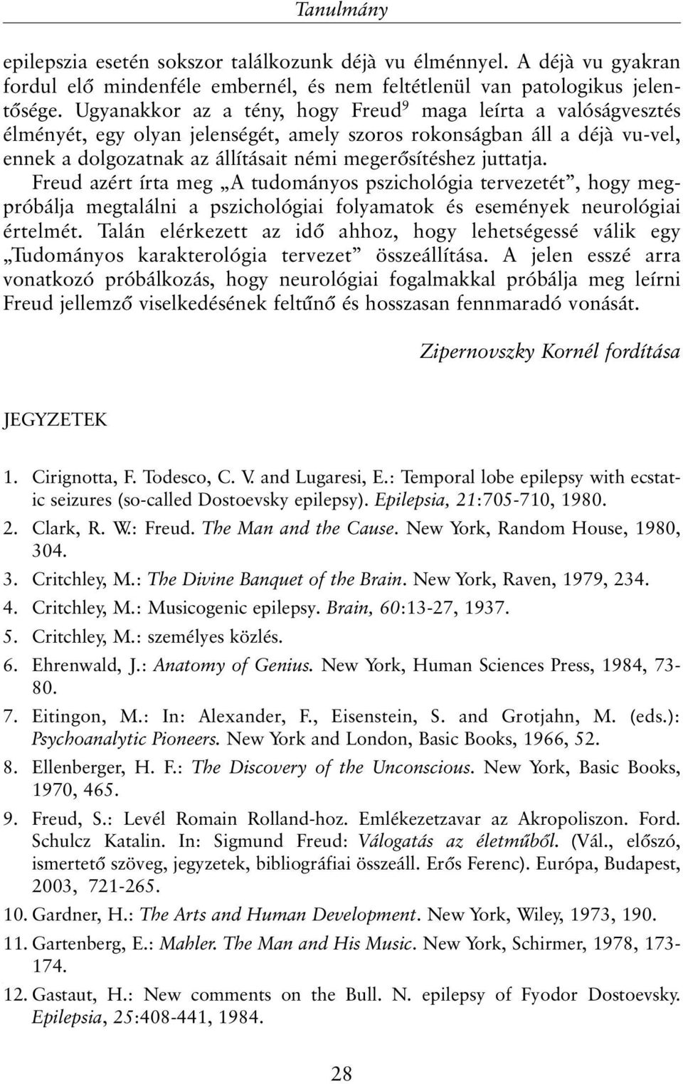 juttatja. Freud azért írta meg A tudományos pszichológia tervezetét, hogy megpróbálja megtalálni a pszichológiai folyamatok és események neurológiai értelmét.