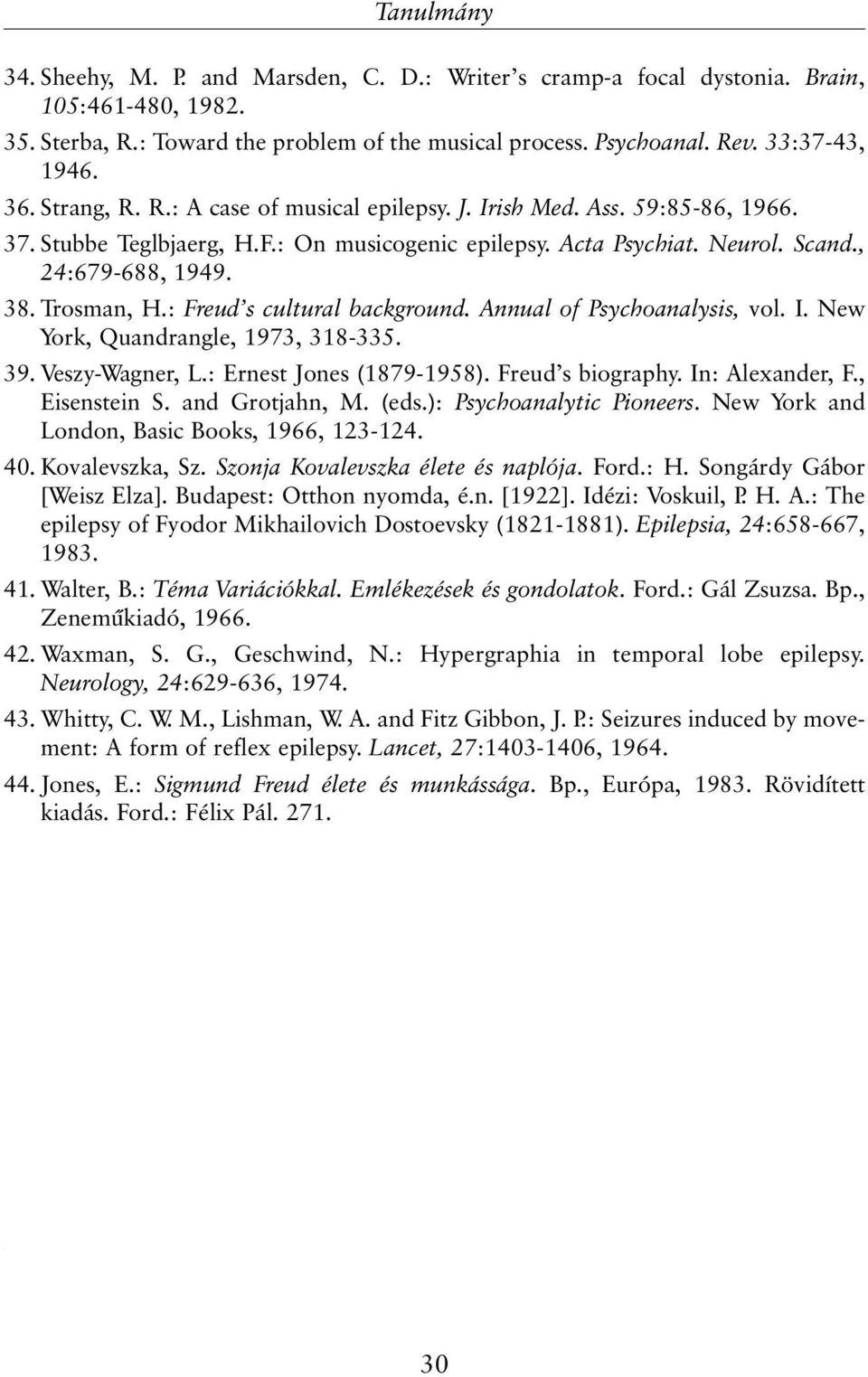 : Freud s cultural background. Annual of Psychoanalysis, vol. I. New York, Quandrangle, 1973, 318-335. 39. Veszy-Wagner, L.: Ernest Jones (1879-1958). Freud s biography. In: Alexander, F.