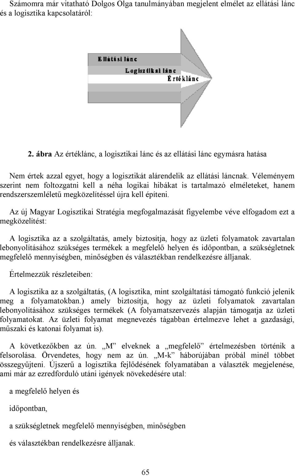 Véleményem szerint nem foltozgatni kell a néha logikai hibákat is tartalmazó elméleteket, hanem rendszerszemléletű megközelítéssel újra kell építeni.