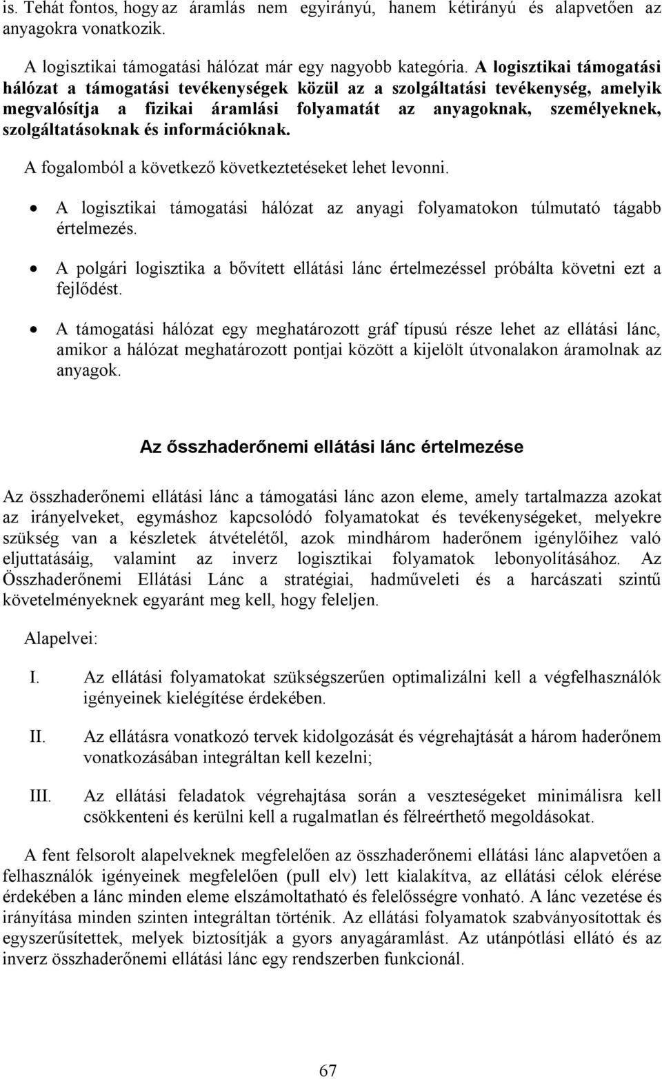 információknak. A fogalomból a következő következtetéseket lehet levonni. A logisztikai támogatási hálózat az anyagi folyamatokon túlmutató tágabb értelmezés.