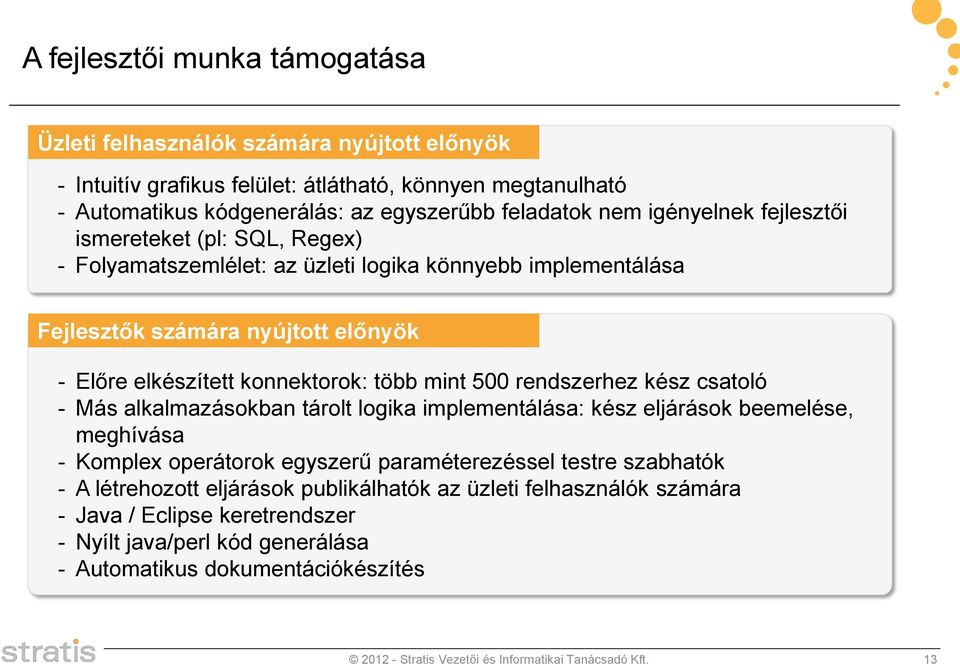 rendszerhez kész csatoló - Más alkalmazásokban tárolt logika implementálása: kész eljárások beemelése, meghívása - Komplex operátorok egyszerű paraméterezéssel testre szabhatók - A létrehozott