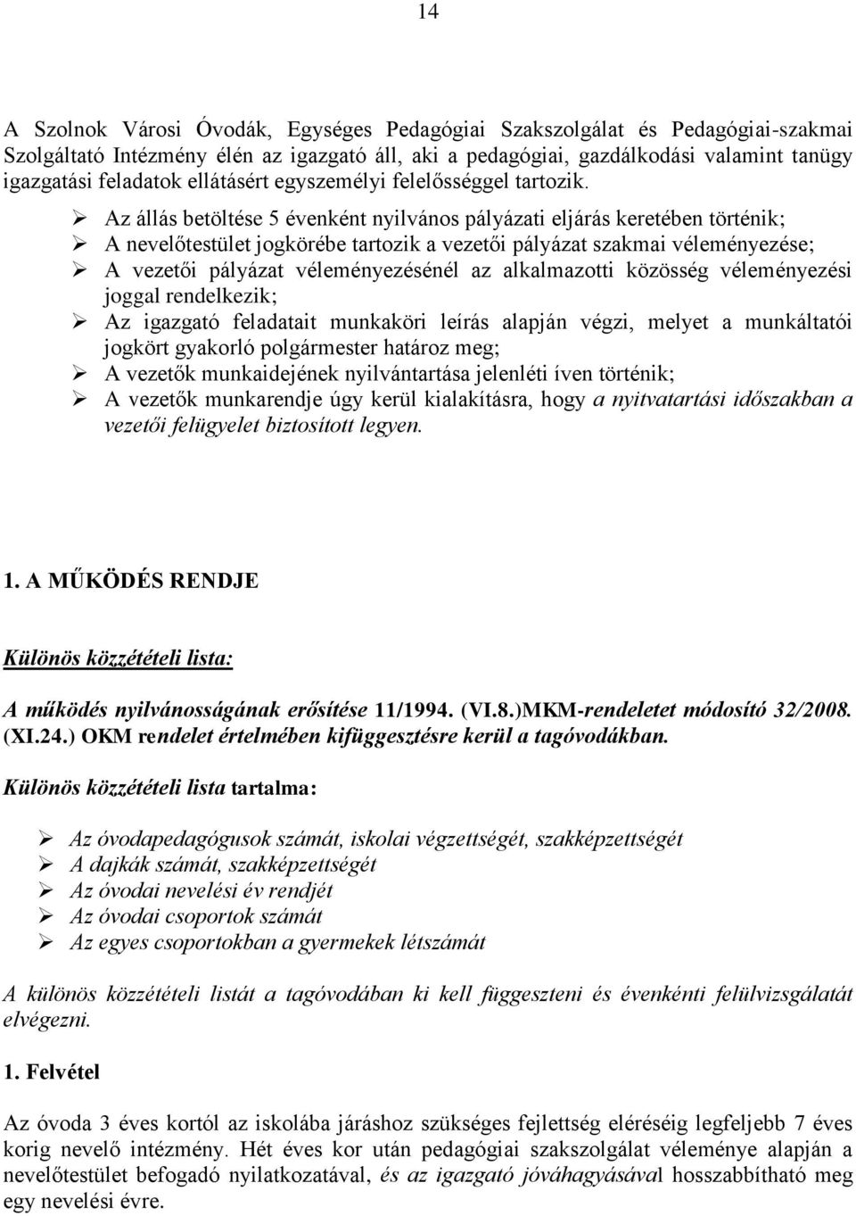 Az állás betöltése 5 évenként nyilvános pályázati eljárás keretében történik; A nevelőtestület jogkörébe tartozik a vezetői pályázat szakmai véleményezése; A vezetői pályázat véleményezésénél az