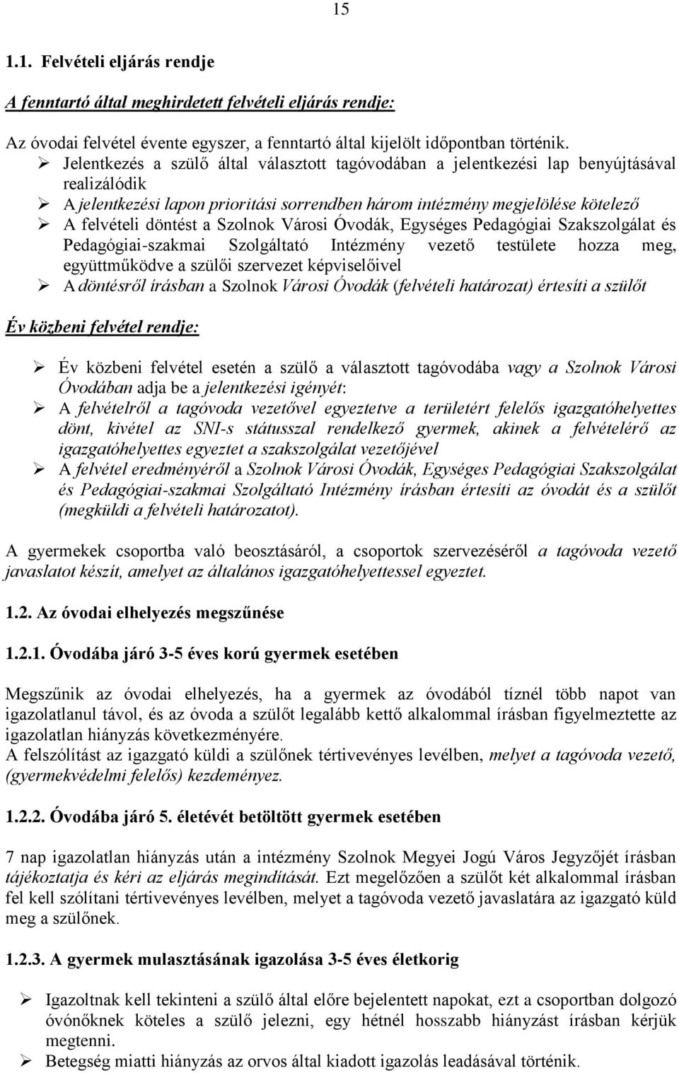 Szolnok Városi Óvodák, Egységes Pedagógiai Szakszolgálat és Pedagógiai-szakmai Szolgáltató Intézmény vezető testülete hozza meg, együttműködve a szülői szervezet képviselőivel A döntésről írásban a