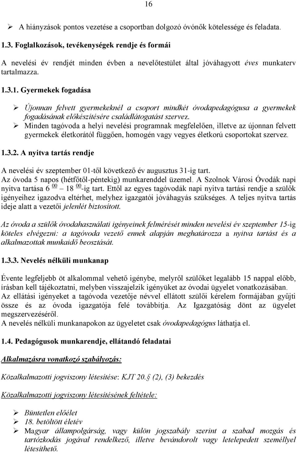 3.1. Gyermekek fogadása Újonnan felvett gyermekeknél a csoport mindkét óvodapedagógusa a gyermekek fogadásának előkészítésére családlátogatást szervez.