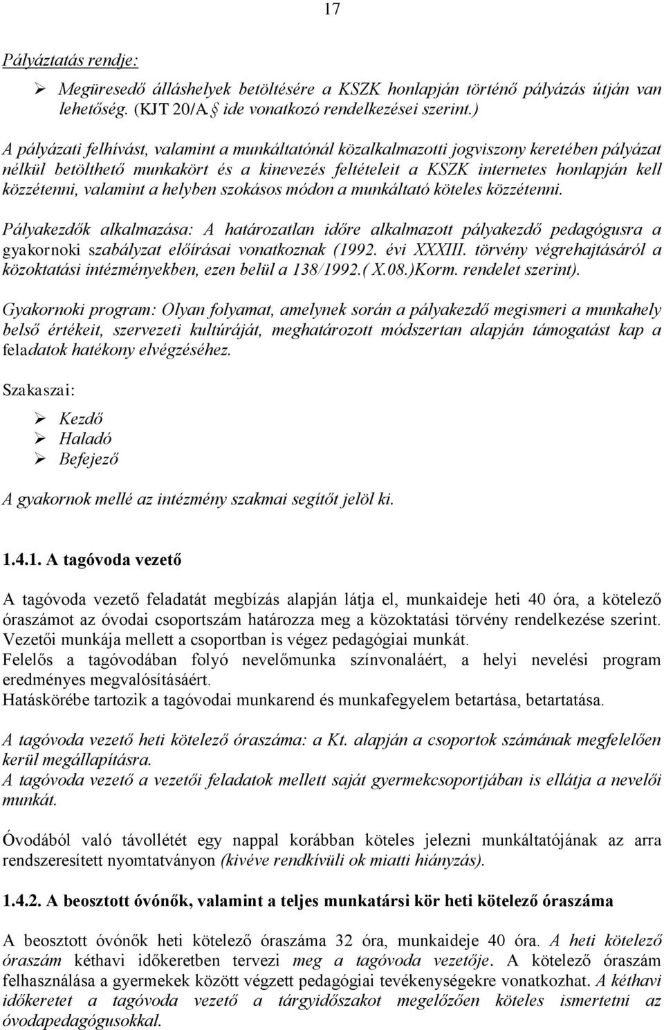 valamint a helyben szokásos módon a munkáltató köteles közzétenni. Pályakezdők alkalmazása: A határozatlan időre alkalmazott pályakezdő pedagógusra a gyakornoki szabályzat előírásai vonatkoznak (1992.