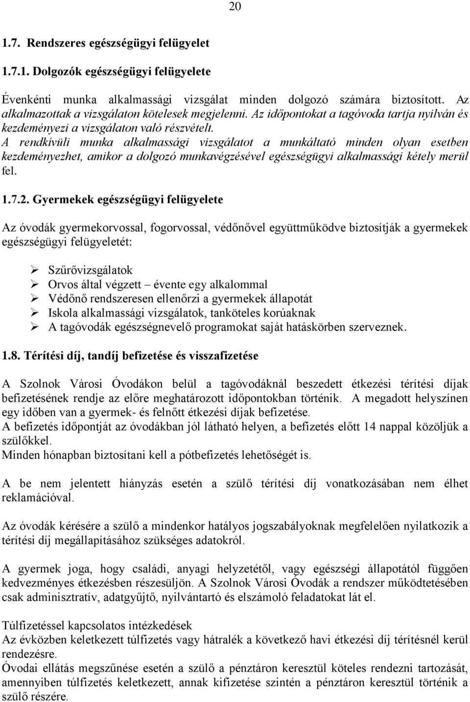 A rendkívüli munka alkalmassági vizsgálatot a munkáltató minden olyan esetben kezdeményezhet, amikor a dolgozó munkavégzésével egészségügyi alkalmassági kétely merül fel. 1.7.2.