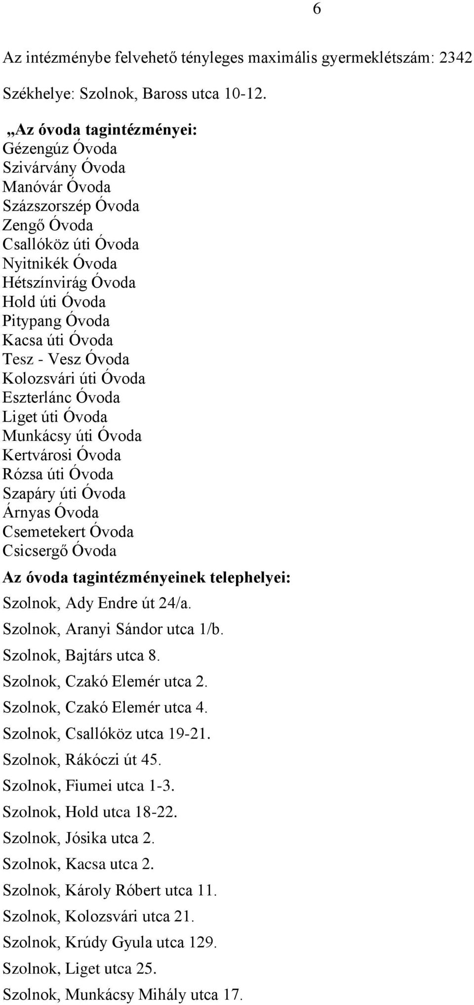 Óvoda Tesz - Vesz Óvoda Kolozsvári úti Óvoda Eszterlánc Óvoda Liget úti Óvoda Munkácsy úti Óvoda Kertvárosi Óvoda Rózsa úti Óvoda Szapáry úti Óvoda Árnyas Óvoda Csemetekert Óvoda Csicsergő Óvoda Az