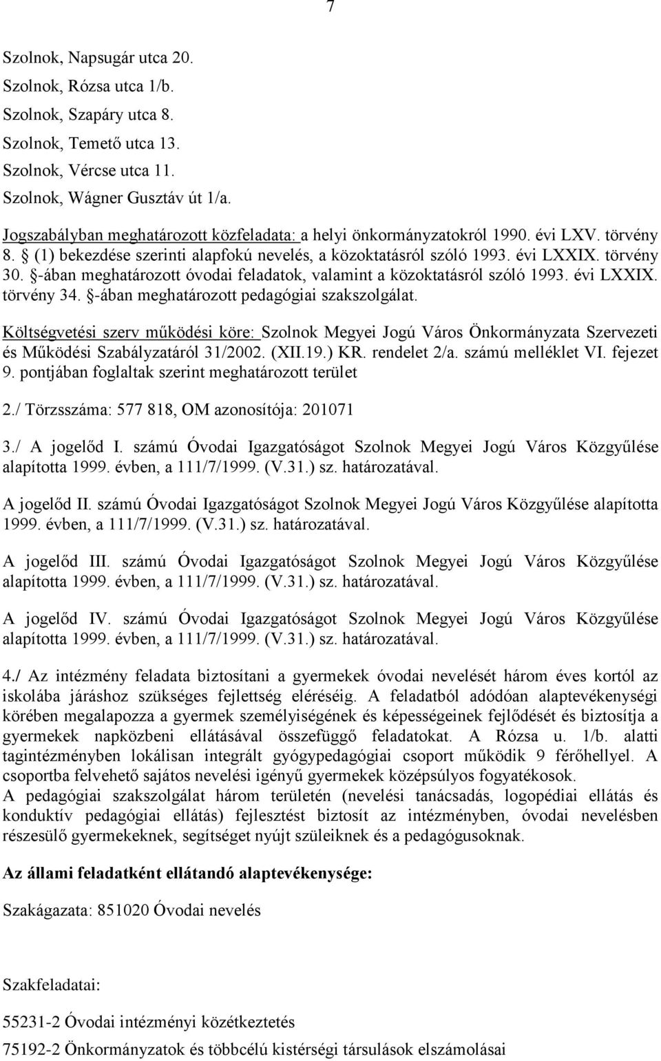 -ában meghatározott óvodai feladatok, valamint a közoktatásról szóló 1993. évi LXXIX. törvény 34. -ában meghatározott pedagógiai szakszolgálat.