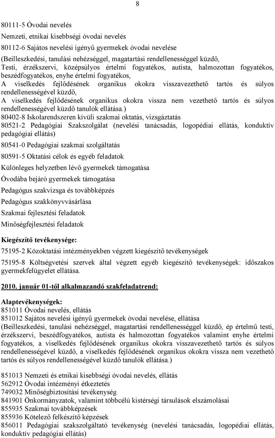 tartós és súlyos rendellenességével küzdő, A viselkedés fejlődésének organikus okokra vissza nem vezethető tartós és súlyos rendellenességével küzdő tanulók ellátása.