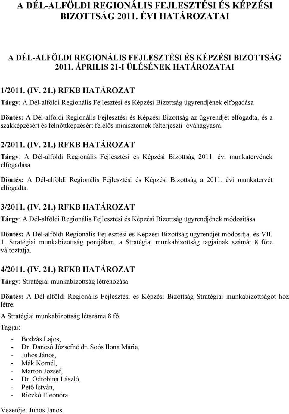 ) RFKB HATÁROZAT Tárgy: A Dél-alföldi Regionális Fejlesztési és Képzési Bizottság ügyrendjének elfogadása Döntés: A Dél-alföldi Regionális Fejlesztési és Képzési Bizottság az ügyrendjét elfogadta, és