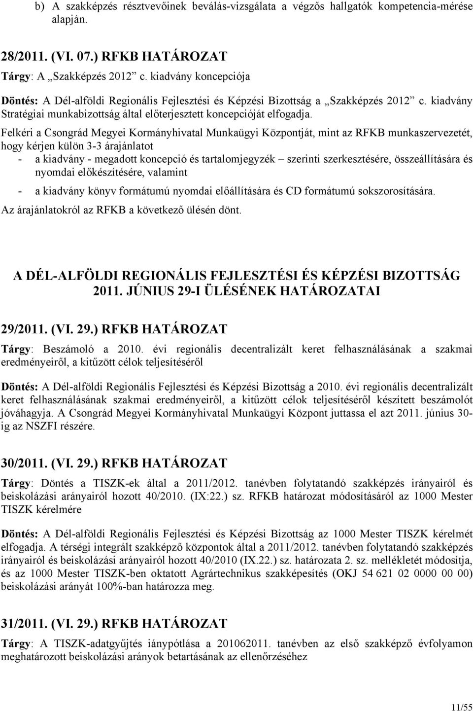 Felkéri a Csongrád Megyei Kormányhivatal Munkaügyi Központját, mint az RFKB munkaszervezetét, hogy kérjen külön 3-3 árajánlatot - a kiadvány - megadott koncepció és tartalomjegyzék szerinti