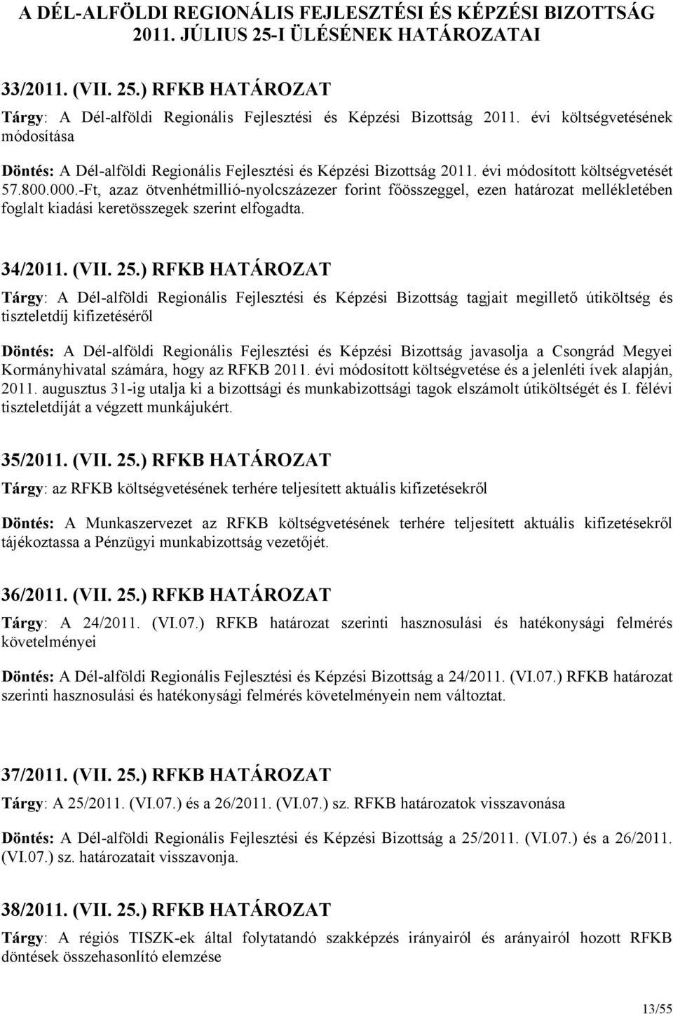 -Ft, azaz ötvenhétmillió-nyolcszázezer forint főösszeggel, ezen határozat mellékletében foglalt kiadási keretösszegek szerint elfogadta. 34/2011. (VII. 25.