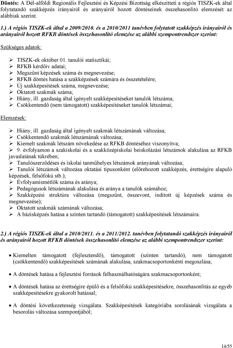 és a 2010/2011 tanévben folytatott szakképzés irányairól és arányairól hozott RFKB döntések összehasonlító elemzése az alábbi szempontrendszer szerint: Szükséges adatok: TISZK-ek október 01.