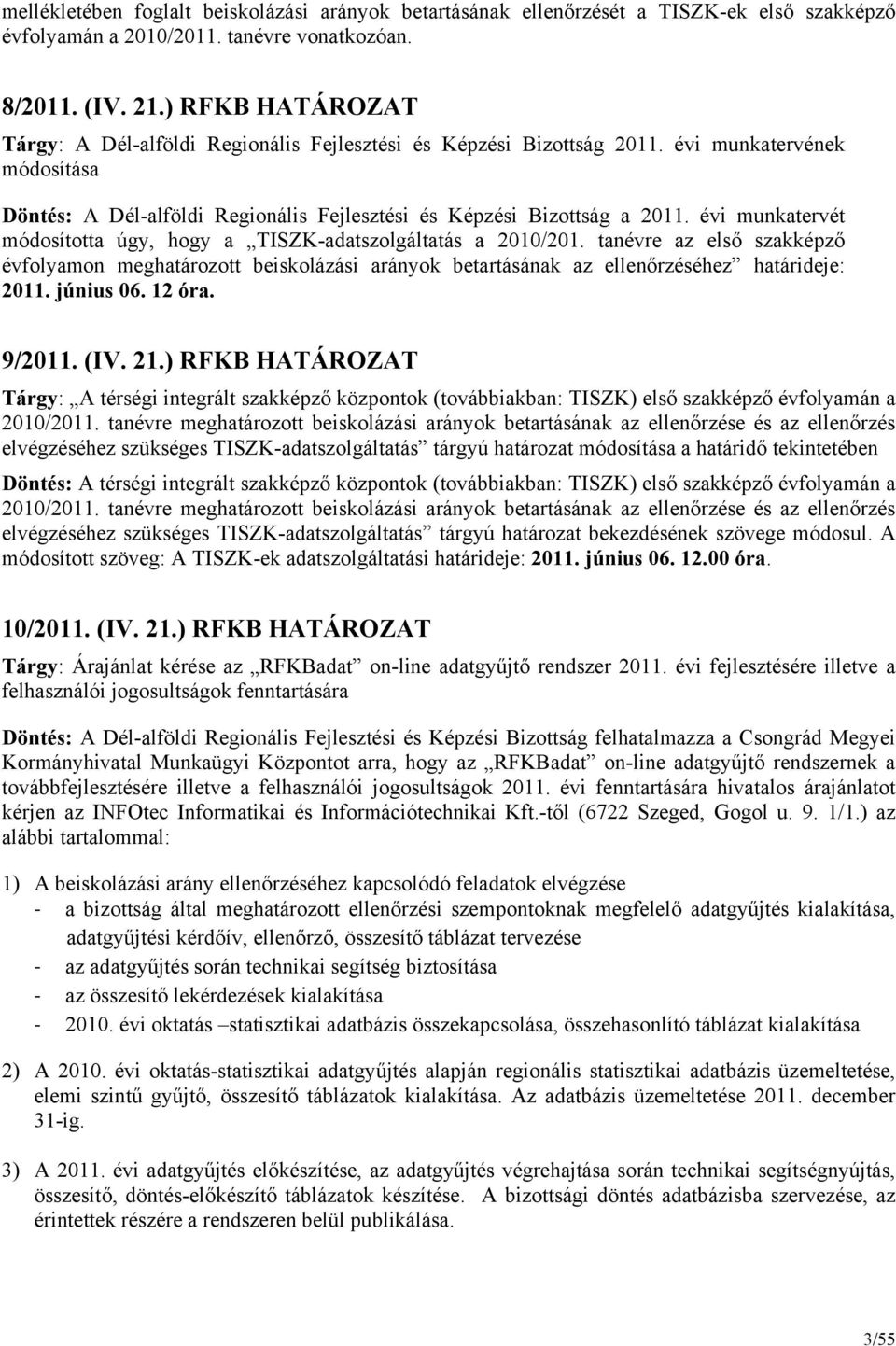 évi munkatervét módosította úgy, hogy a TISZK-adatszolgáltatás a 2010/201. tanévre az első szakképző évfolyamon meghatározott beiskolázási arányok betartásának az ellenőrzéséhez határideje: 2011.