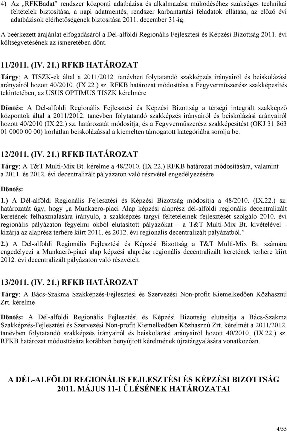 évi költségvetésének az ismeretében dönt. 11/2011. (IV. 21.) RFKB HATÁROZAT Tárgy: A TISZK-ek által a 2011/2012. tanévben folytatandó szakképzés irányairól és beiskolázási arányairól hozott 40/2010.