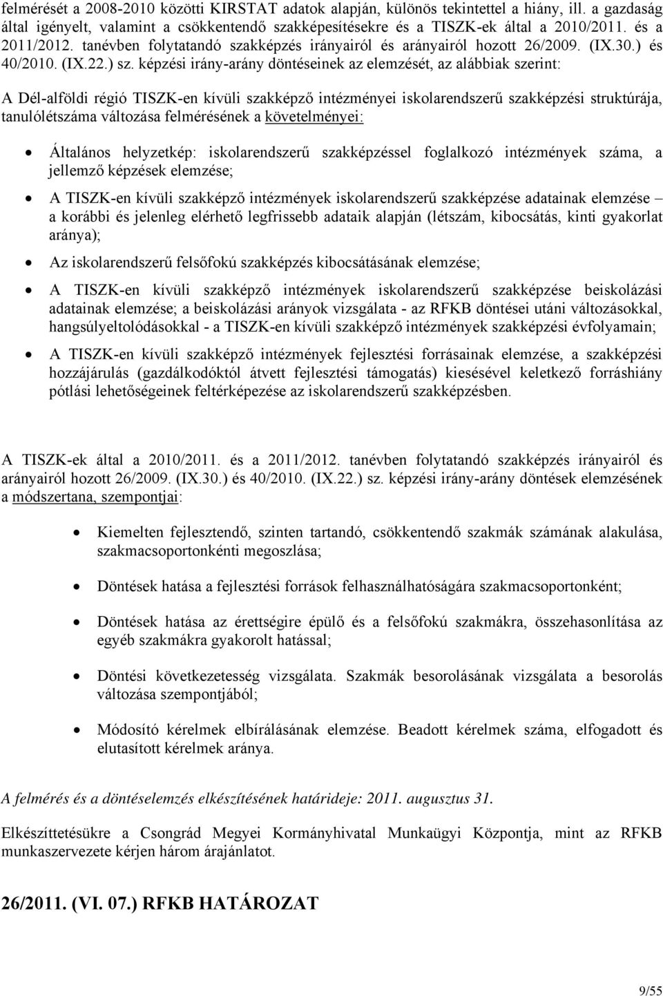 képzési irány-arány döntéseinek az elemzését, az alábbiak szerint: A Dél-alföldi régió TISZK-en kívüli szakképző intézményei iskolarendszerű szakképzési struktúrája, tanulólétszáma változása