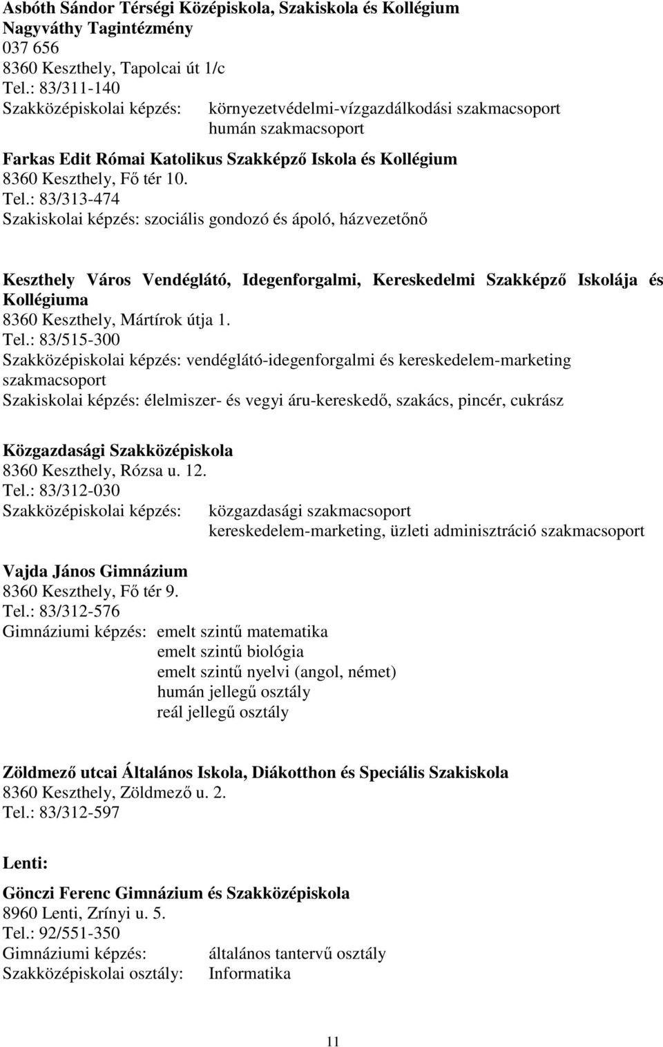 : 83/313-474 Szakiskolai képzés: szociális gondozó és ápoló, házvezetını Keszthely Város Vendéglátó, Idegenforgalmi, Kereskedelmi Szakképzı Iskolája és Kollégiuma 8360 Keszthely, Mártírok útja 1. Tel.