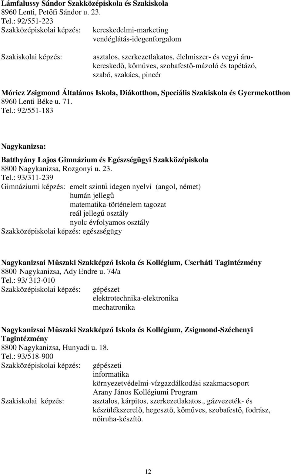 szakács, pincér Móricz Zsigmond Általános Iskola, Diákotthon, Speciális Szakiskola és Gyermekotthon 8960 Lenti Béke u. 71. Tel.