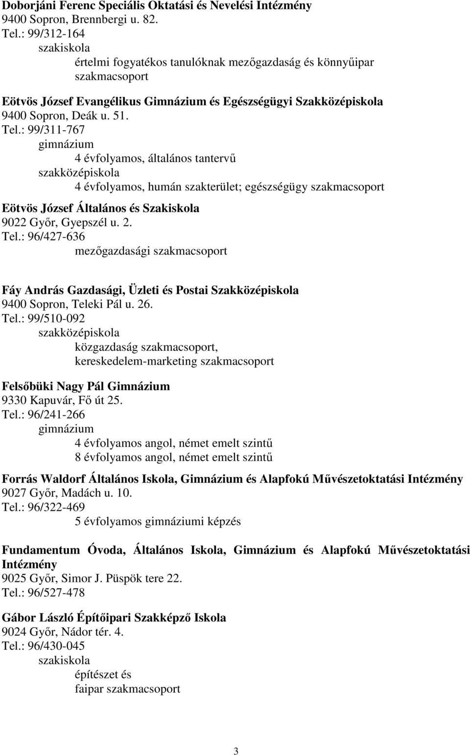 : 99/311-767 4 évfolyamos, általános tantervő 4 évfolyamos, humán szakterület; egészségügy szakmacsoport Eötvös József Általános és Szakiskola 9022 Gyır, Gyepszél u. 2. Tel.